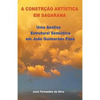 A Construção Artística em Sagarana: Uma Análise Estrutural Semiótica em João Guimarães Rosa