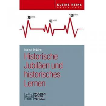 Historische Jubiläen und historisches Lernen (Kleine Reihe - Geschichte)