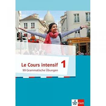 Le Cours intensif / Französisch als 3. Fremdsprache ab 2016: Le Cours intensif / 99 Grammatische Übungen 1: Französisch als 3. Fremdsprache ab 2016