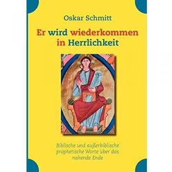 Er wird wiederkommen in Herrlichkeit: Biblische und außerbiblische prophetische Worte über das nahende Ende