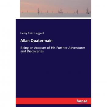 Allan Quatermain: Being an Account of His Further Adventures and Discoveries