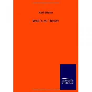 Stieler, Karl: Weil´s mi´ freut!