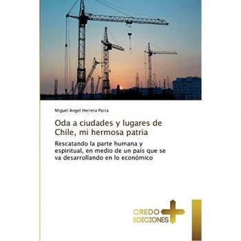 Oda a ciudades y lugares de Chile, mi hermosa patria: Rescatando la parte humana y espiritual, en medio de un país que se va desarrollando en lo económico