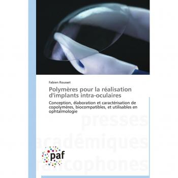 Polymères pour la réalisation d'implants intra-oculaires: Conception, élaboration et caractérisation de copolymères, biocompatibles, et utilisables en ophtalmologie (Omn.Pres.Franc.)