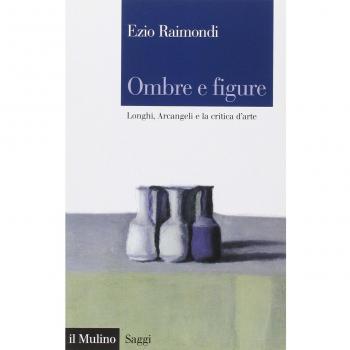 Ombre e figure. Longhi, Arcangeli e la critica d'arte