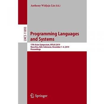 Programming Languages and Systems: 17th Asian Symposium, APLAS 2019, Nusa Dua, Bali, Indonesia, December 1–4, 2019, Proceedings (Lecture Notes in Computer Science, Band 11893)