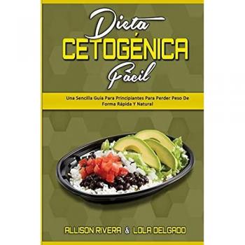 Dieta Cetogénica Fácil: Una Sencilla Guía Para Principiantes Para Perder Peso De Forma Rápida Y Natural (Keto Diet Made Easy) (Spanish Version)