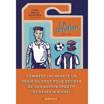 Meneses, Juan Pablo Le Prodige: Comment J Ai Acheté Un Génie Du Foot Pour Décider De Son Avenir Sportif (Et Devenir Riche)