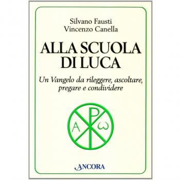 Alla scuola di Luca. Un Vangelo da rileggere, ascoltare, pregare ...