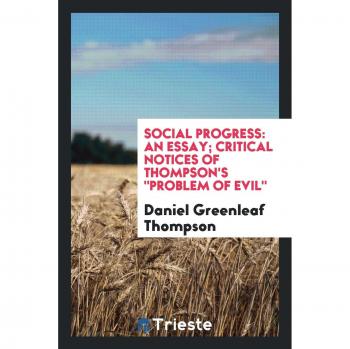 Social progress: an essay; Critical Notices of Thompson's problem of evil