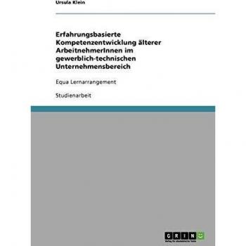 Erfahrungsbasierte Kompetenzentwicklung älterer ArbeitnehmerInnen im gewerblich-technischen Unternehmensbereich: Equa Lernarrangement