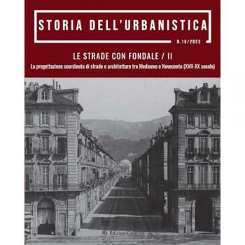 Storia dell'urbanistica (2023). Vol. 15/2: Le strade con fondale. La progettazione coordinata di strade e architetture tra Medioevo e Novecento (XVII-XX secolo)
