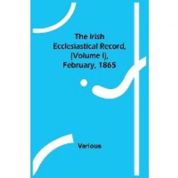 The Irish Ecclesiastical Record, Volume I - February 1865