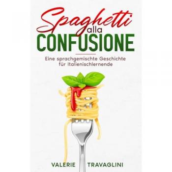 Spaghetti alla confusione: Eine sprachgemischte Geschichte für Italienischlernende (Auf Deutsch lesen, Spanisch oder Italienisch lernen – Sprachgemischte Bücher für Einsteiger)