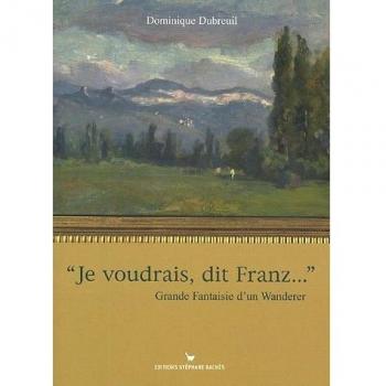 Je voudrais, dit Franz ... : Grande Fantaisie d'un Wanderer