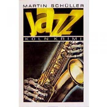 Martin Schüller Jazz: Ein Krimi Für Alle, Die Musik Lieben Und Die Wissen, Daß Darin Wunder Passieren Können. Gute Und Böse