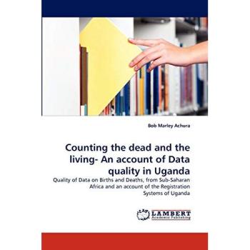 Counting the dead and the living- An account of Data quality in Uganda: Quality of Data on Births and Deaths, from Sub-Saharan Africa and an account of the Registration Systems of Uganda