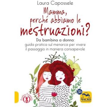 Mamma, perché abbiamo le mestruazioni? Da bambina a donna: guida pratica sul menarca per vivere il passaggio in maniera consapevole