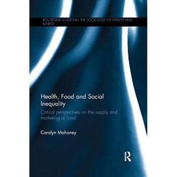 Health, Food and Social Inequality: Critical Perspectives on the Supply and Marketing of Food (Routledge Studies in the Sociology of Health and Illness)