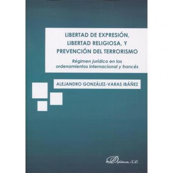 Libertad de expresión, libertad religiosa, y prevención del terrorismoRégimen jurídico en los ordenamientos internacional y francé (Tapa blanda).