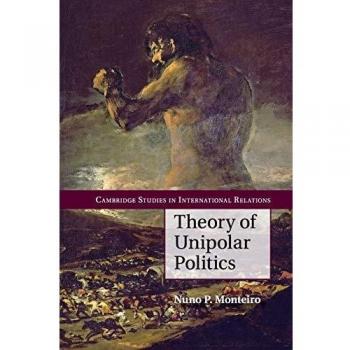 Theory of Unipolar Politics (Cambridge Studies in International Relations, Band 132)