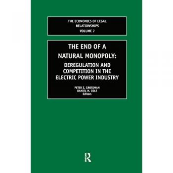 The End of a Natural Monopoly: Deregulation and Competition in the Electric Power Industry (The Economics of Legal Relationships, Volume 7)