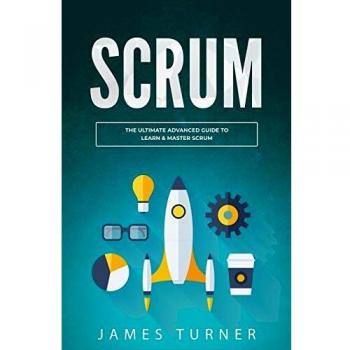 Scrum: The Ultimate Advanced Guide to Learn & Master Scrum