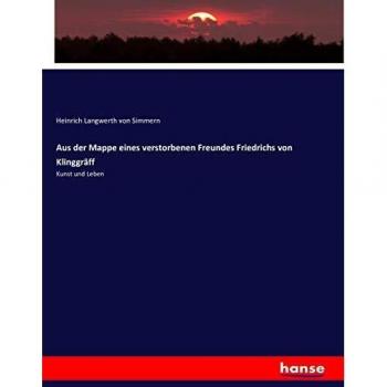 Aus der Mappe eines verstorbenen Freundes Friedrichs von Klinggräff: Kunst und Leben