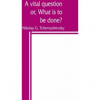 G. Tchernyshevsky, Nikolay: A vital question; or, What is to be done?