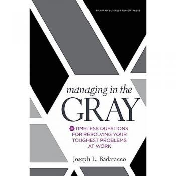 Managing in the Gray : Five Timeless Questions for Resolving Your Toughest Problems at Work