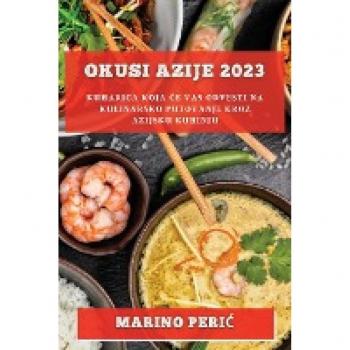 Okusi Azije 2023: Kuharica koja ce vas odvesti na kulinarsko putovanje kroz azijsku kuhinju
