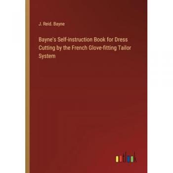 Bayne's Self-instruction Book for Dress Cutting by the French Glove-fitting Tailor System