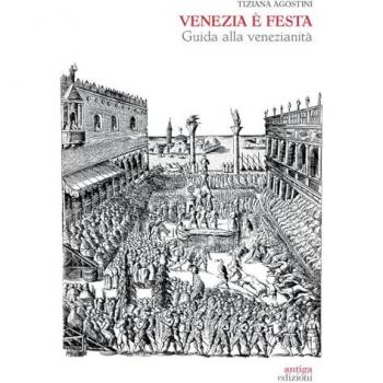 Guida alla Venezianità: Venezia è Festa - Antiga Edizioni