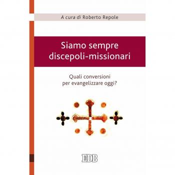 Siamo sempre discepoli-missionari. Quali conversioni per evangelizzare oggi?