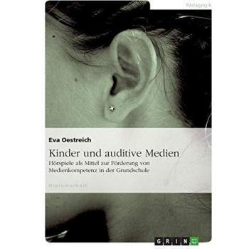 Kinder und auditive Medien: Hörspiele als Mittel zur Förderung von Medienkompetenz in der Grundschule