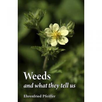 Weeds and What They Tell Us by Ehrenfried E. Pfeiffer: New