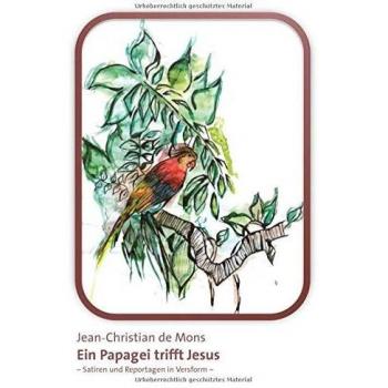 Ein Papagei trifft Jesus: Satiren und Reportagen in Versform. Band 1