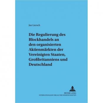 Regulierung des Blockhandels an den organisierten Aktienmärkten der Vereinigten Staaten, Großbritanniens und Deutschlands (Frankfurter wirtschaftsrechtliche Studien)