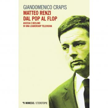 Matteo Renzi, dal pop al flop. Ascesa e declino di una leadership televisiva