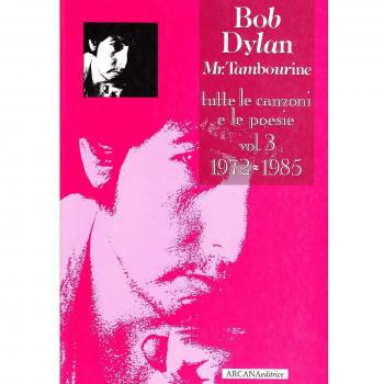 Bob Dylan. Mr. Tambourine. Tutte le canzoni e le poesie. 1972-1985