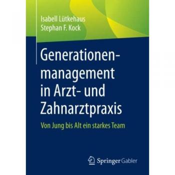 Generationenmanagement in Arzt- und Zahnarztpraxis: Von Jung bis Alt ein starkes Team