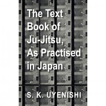 The Text-Book of Ju-Jitsu, As Practised in Japan - Being a Simple Treatise on the Japanese Method of Self Defence