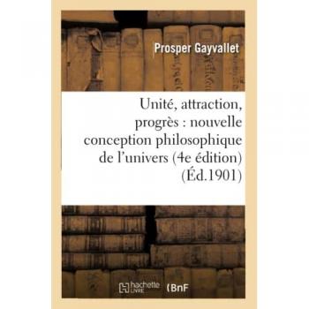 Unité, attraction, progrès : nouvelle conception philosophique de l'univers (4e édition)