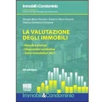 La valutazione degli immobili. Metodi e principi. Disposizioni normative. Valori immobiliari 2011