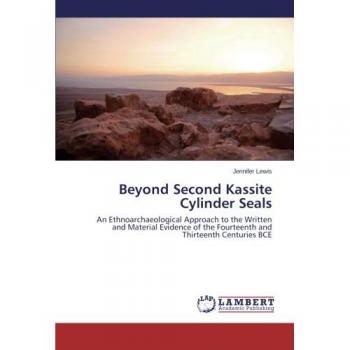 Beyond Second Kassite Cylinder Seals: An Ethnoarchaeological Approach to the Written and Material Evidence of the Fourteenth and Thirteenth Centuries BCE