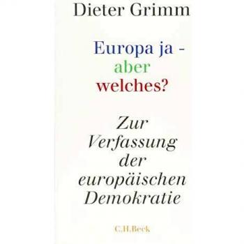 Dieter Grimm Europa Ja - Aber Welches?: Zur Verfassung Der Europäischen Demokratie