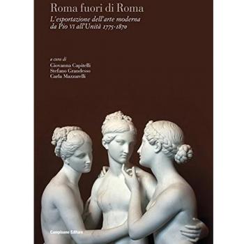 Roma fuori di Roma. L'esportazione dell'arte moderna da Pio VI all'Unità (1775-1870). Ediz. italiana, inglese e francese