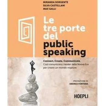Le tre porte del public speaking. Connect, create, communicate. Così comunicano i leader della nuova era per creare un mondo migliore