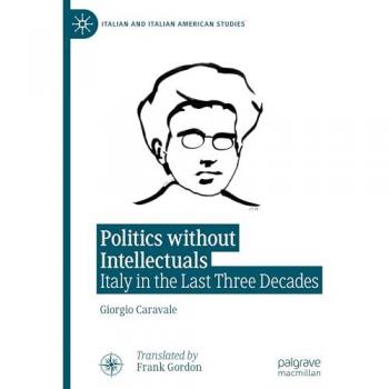 Politics without Intellectuals: Italy in the Last Three Decades (Italian and Italian American Studies)