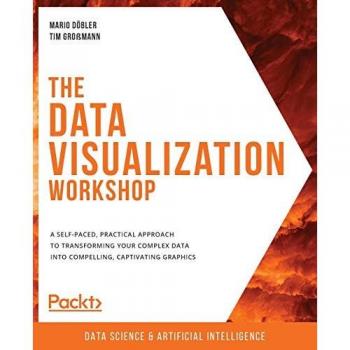 The Data Visualization Workshop: A self-paced, practical approach to transforming your complex data into compelling, captivating graphics